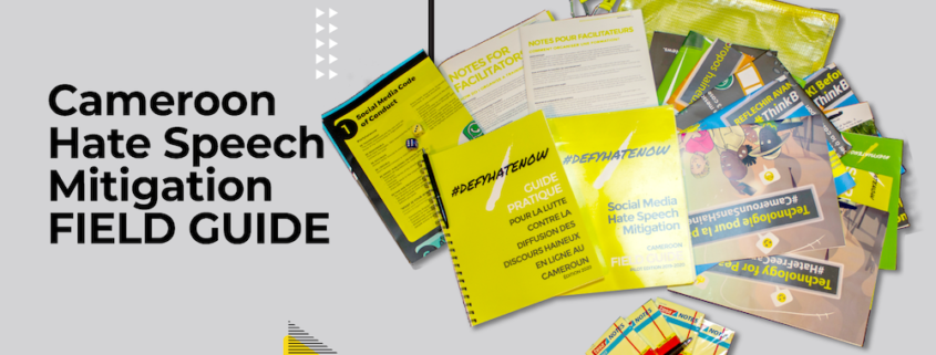 The Social Media Hate Speech Mitigation  FIELD GUIDE Cameroon resource package, is a tool to support & address community-based peacebuilding efforts in Cameroon with French and English versions.