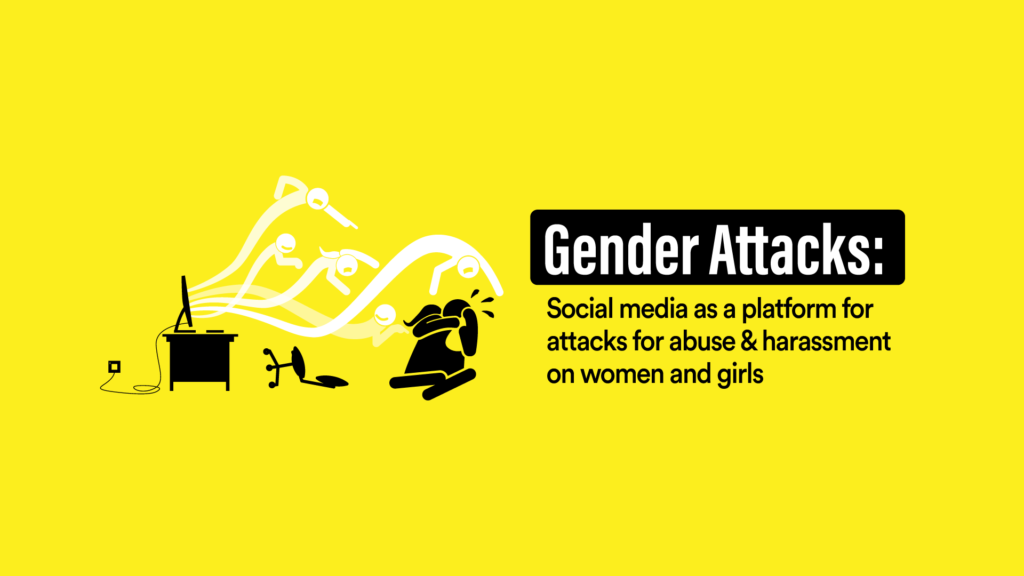 Gender Attacks: Social media as a platform for attacks for abuse and harassment on women and girls