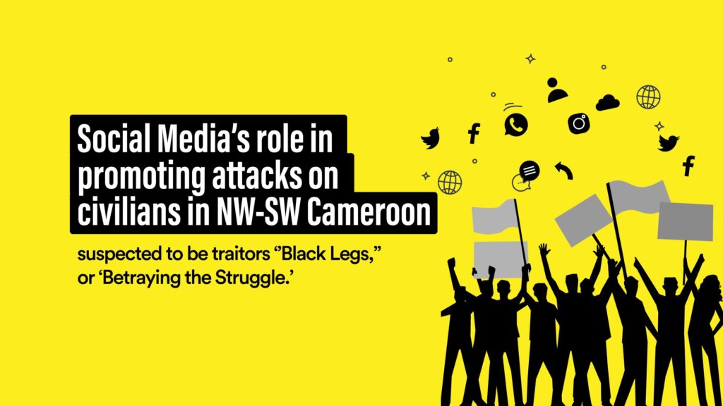 Social Media’s role in promoting attacks on civilians in NW-SW Cameroon suspected to be traitors ‘’Black Legs,” or ‘Betraying the Struggle.’